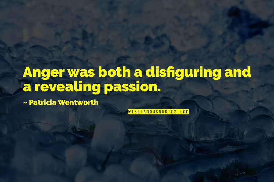 Anger And Passion Quotes By Patricia Wentworth: Anger was both a disfiguring and a revealing