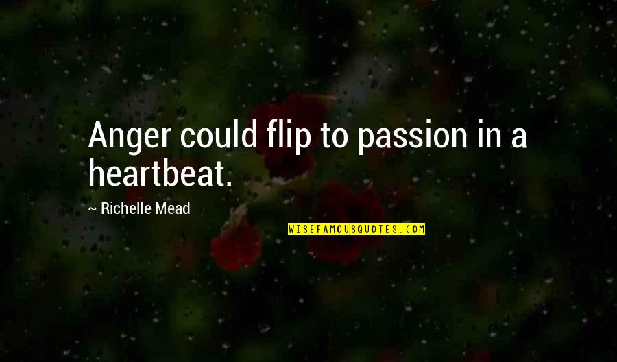 Anger And Passion Quotes By Richelle Mead: Anger could flip to passion in a heartbeat.