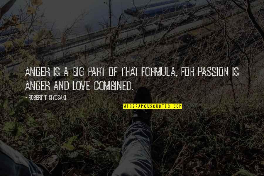 Anger And Passion Quotes By Robert T. Kiyosaki: Anger is a big part of that formula,