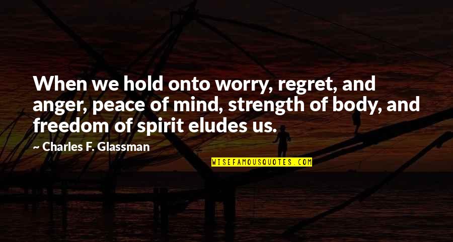 Anger And Peace Quotes By Charles F. Glassman: When we hold onto worry, regret, and anger,