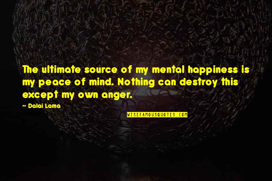 Anger And Peace Quotes By Dalai Lama: The ultimate source of my mental happiness is Anger And Peace Quotes By Dalai Lama: The ultimate source of my mental happiness is