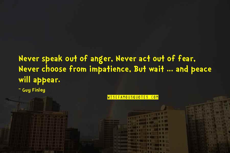Anger And Peace Quotes By Guy Finley: Never speak out of anger, Never act out Anger And Peace Quotes By Guy Finley: Never speak out of anger, Never act out