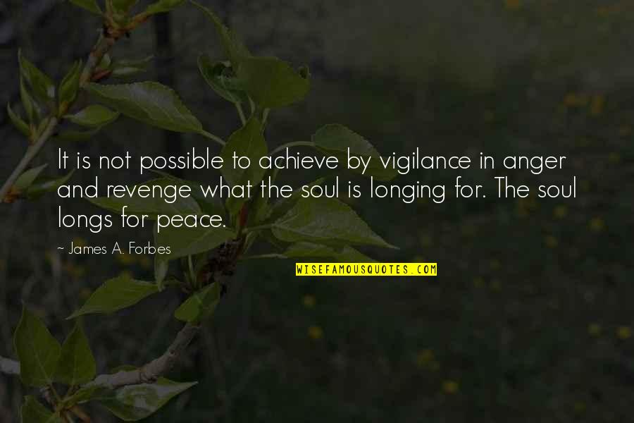 Anger And Peace Quotes By James A. Forbes: It is not possible to achieve by vigilance