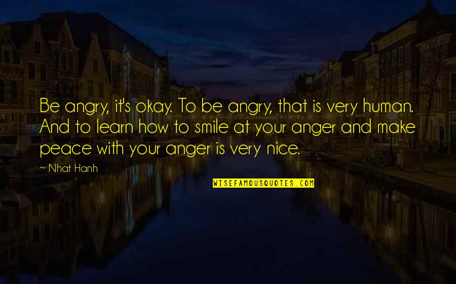 Anger And Peace Quotes By Nhat Hanh: Be angry, it's okay. To be angry, that