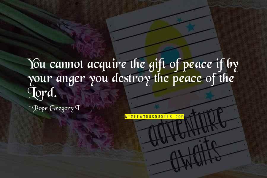 Anger And Peace Quotes By Pope Gregory I: You cannot acquire the gift of peace if