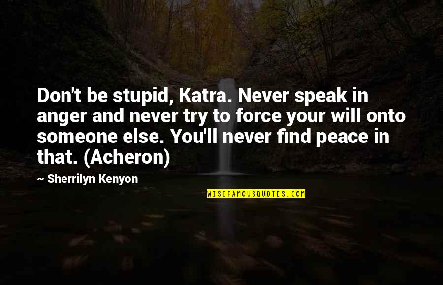 Anger And Peace Quotes By Sherrilyn Kenyon: Don't be stupid, Katra. Never speak in anger