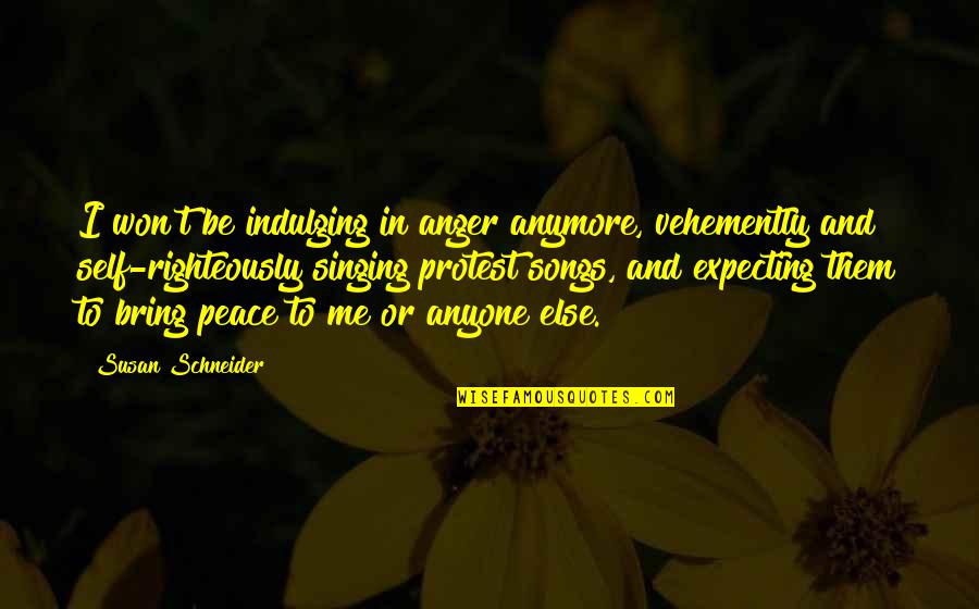Anger And Peace Quotes By Susan Schneider: I won't be indulging in anger anymore, vehemently
