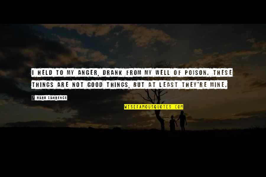 Anger And Poison Quotes By Mark Lawrence: I held to my anger, drank from my Anger And Poison Quotes By Mark Lawrence: I held to my anger, drank from my