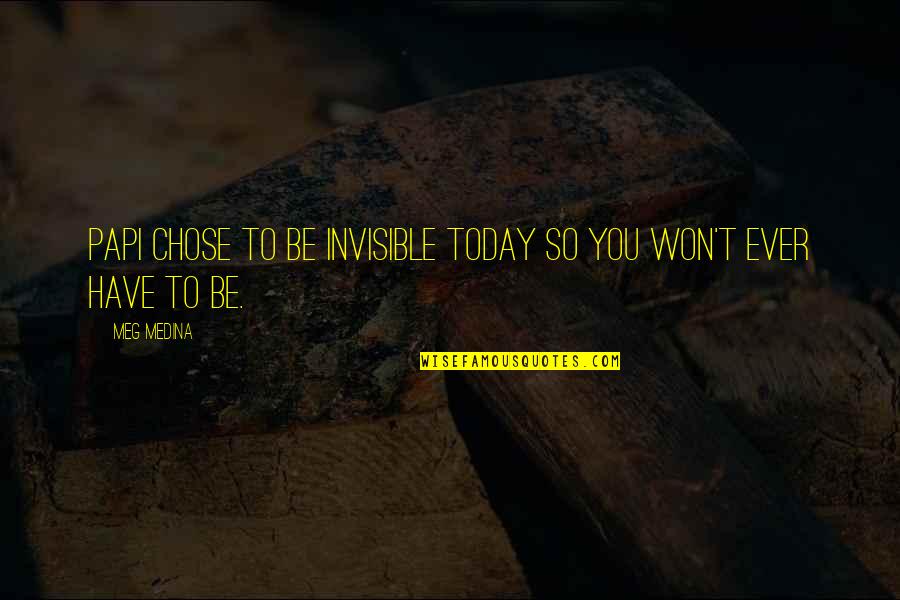 Anger And Poison Quotes By Meg Medina: Papi chose to be invisible today so you