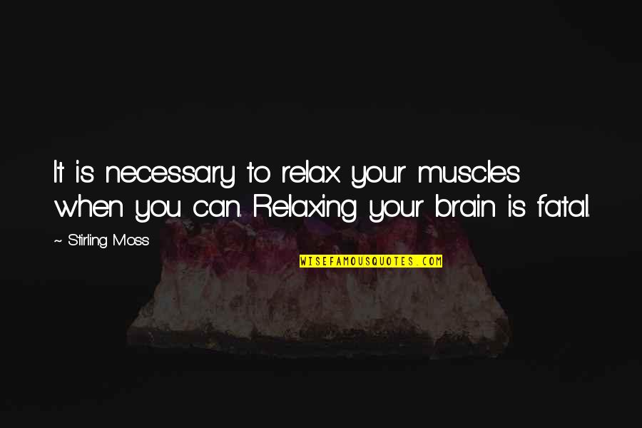 Anger And Poison Quotes By Stirling Moss: It is necessary to relax your muscles when