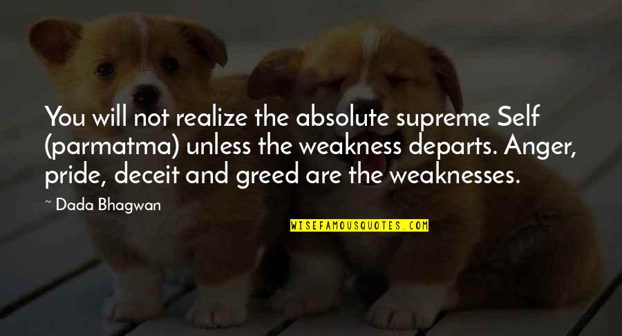 Anger And Pride Quotes By Dada Bhagwan: You will not realize the absolute supreme Self Anger And Pride Quotes By Dada Bhagwan: You will not realize the absolute supreme Self