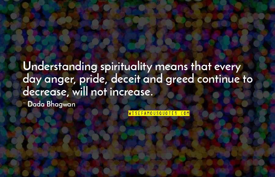 Anger And Pride Quotes By Dada Bhagwan: Understanding spirituality means that every day anger, pride, Anger And Pride Quotes By Dada Bhagwan: Understanding spirituality means that every day anger, pride,