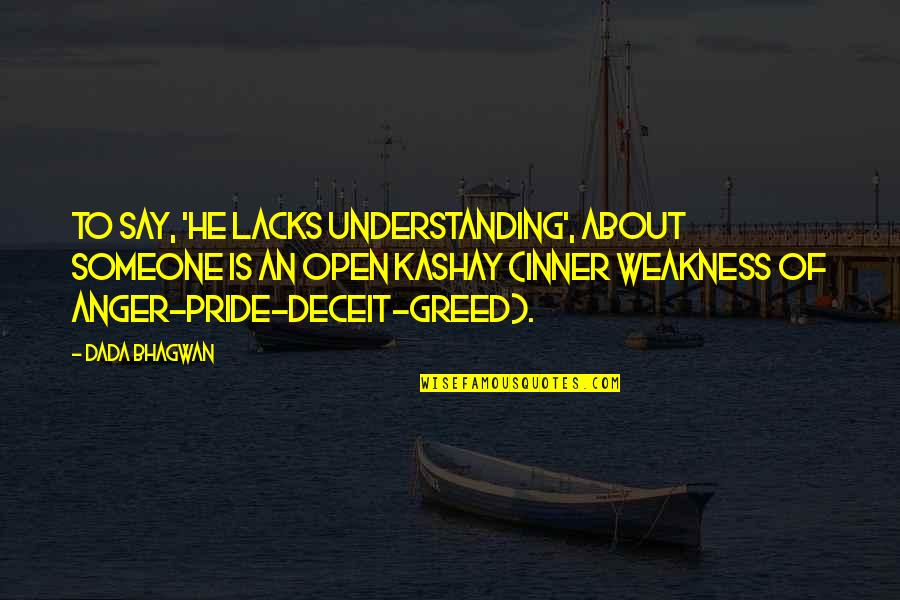 Anger And Pride Quotes By Dada Bhagwan: To say, 'he lacks understanding', about someone is Anger And Pride Quotes By Dada Bhagwan: To say, 'he lacks understanding', about someone is