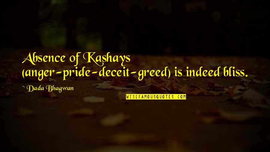 Anger And Pride Quotes By Dada Bhagwan: Absence of Kashays (anger-pride-deceit-greed) is indeed bliss.