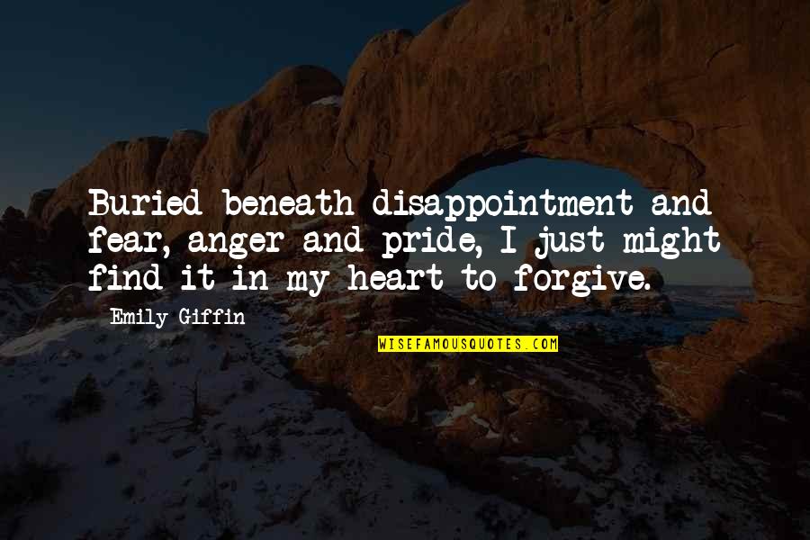 Anger And Pride Quotes By Emily Giffin: Buried beneath disappointment and fear, anger and pride, Anger And Pride Quotes By Emily Giffin: Buried beneath disappointment and fear, anger and pride,