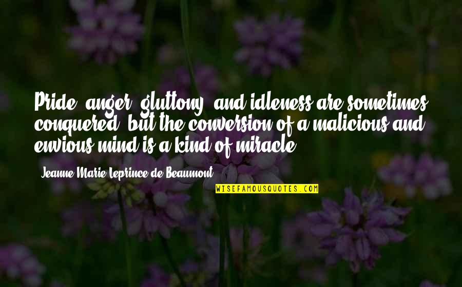 Anger And Pride Quotes By Jeanne-Marie Leprince De Beaumont: Pride, anger, gluttony, and idleness are sometimes conquered, Anger And Pride Quotes By Jeanne-Marie Leprince De Beaumont: Pride, anger, gluttony, and idleness are sometimes conquered,