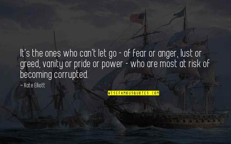 Anger And Pride Quotes By Kate Elliott: It's the ones who can't let go - Anger And Pride Quotes By Kate Elliott: It's the ones who can't let go -