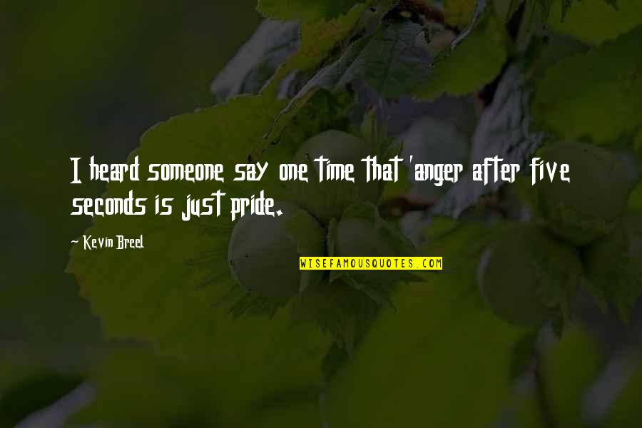Anger And Pride Quotes By Kevin Breel: I heard someone say one time that 'anger