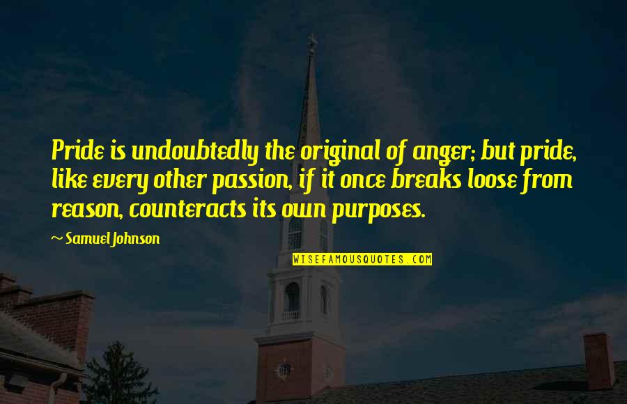 Anger And Pride Quotes By Samuel Johnson: Pride is undoubtedly the original of anger; but Anger And Pride Quotes By Samuel Johnson: Pride is undoubtedly the original of anger; but
