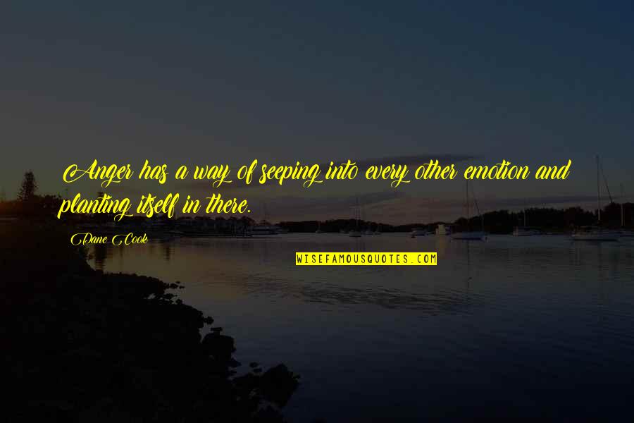 Anger And Quotes By Dane Cook: Anger has a way of seeping into every