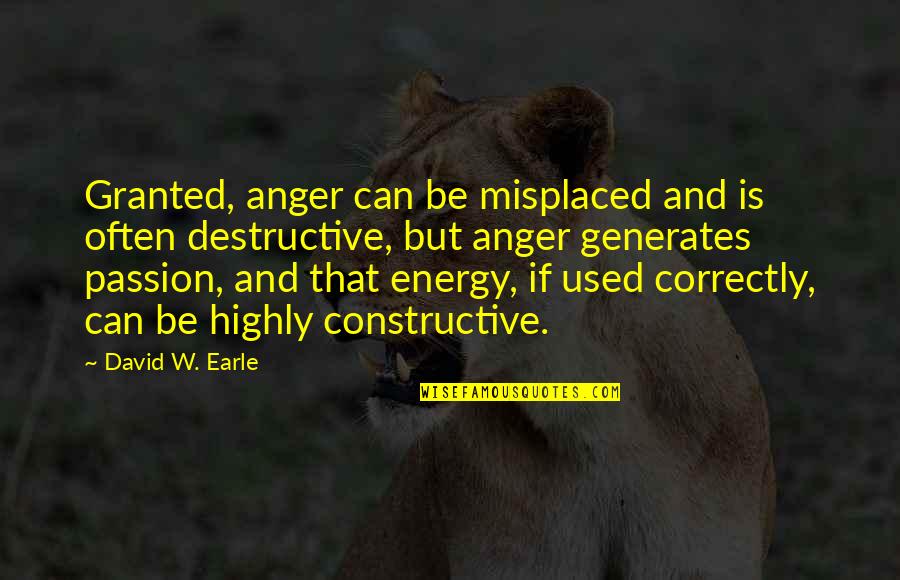 Anger And Quotes By David W. Earle: Granted, anger can be misplaced and is often Anger And Quotes By David W. Earle: Granted, anger can be misplaced and is often