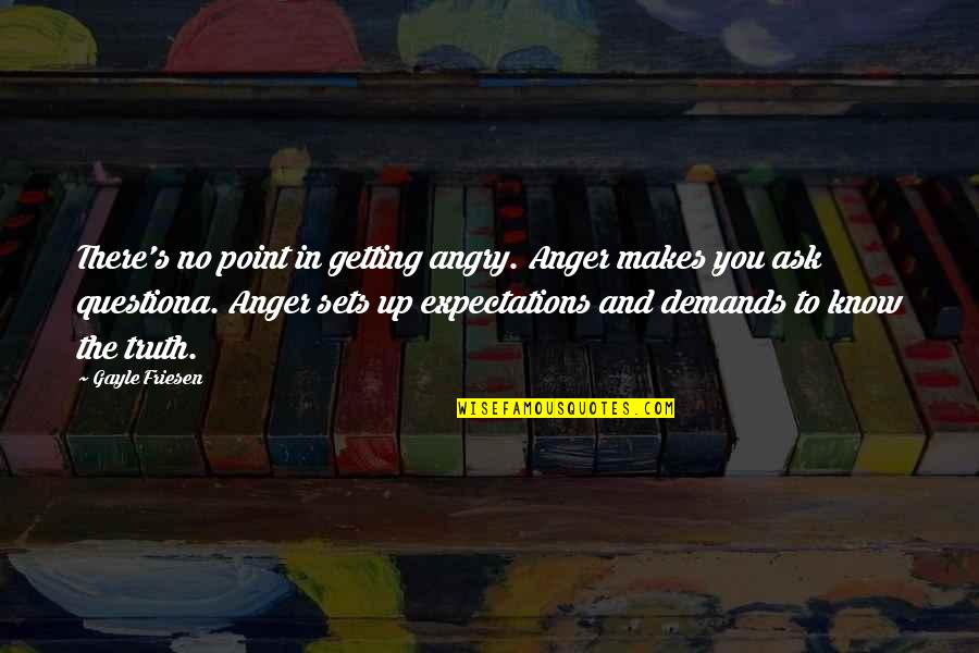 Anger And Quotes By Gayle Friesen: There's no point in getting angry. Anger makes Anger And Quotes By Gayle Friesen: There's no point in getting angry. Anger makes