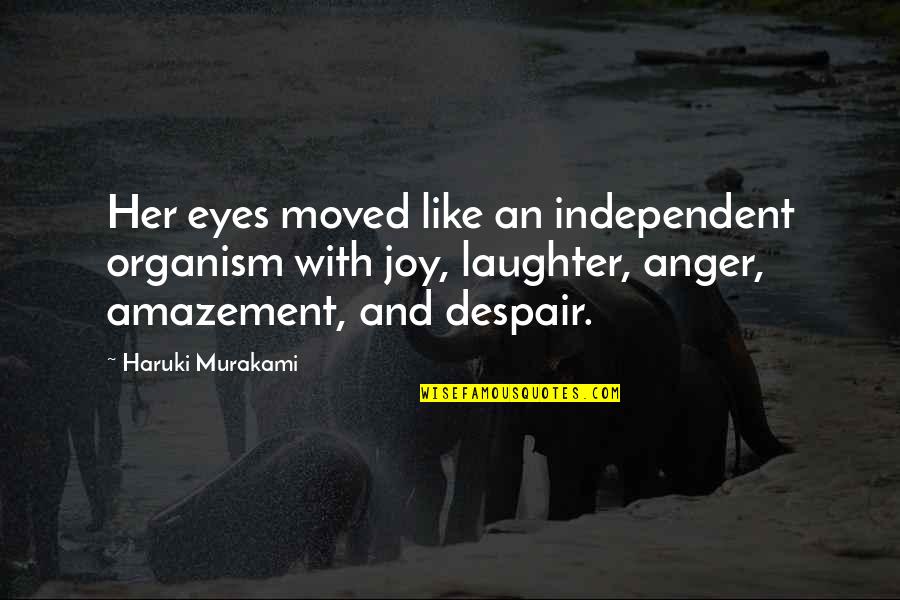 Anger And Quotes By Haruki Murakami: Her eyes moved like an independent organism with Anger And Quotes By Haruki Murakami: Her eyes moved like an independent organism with