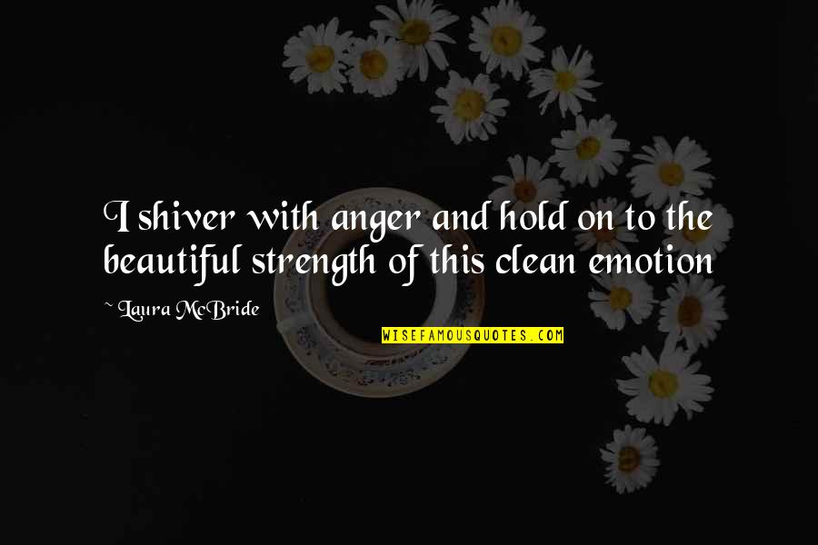 Anger And Quotes By Laura McBride: I shiver with anger and hold on to