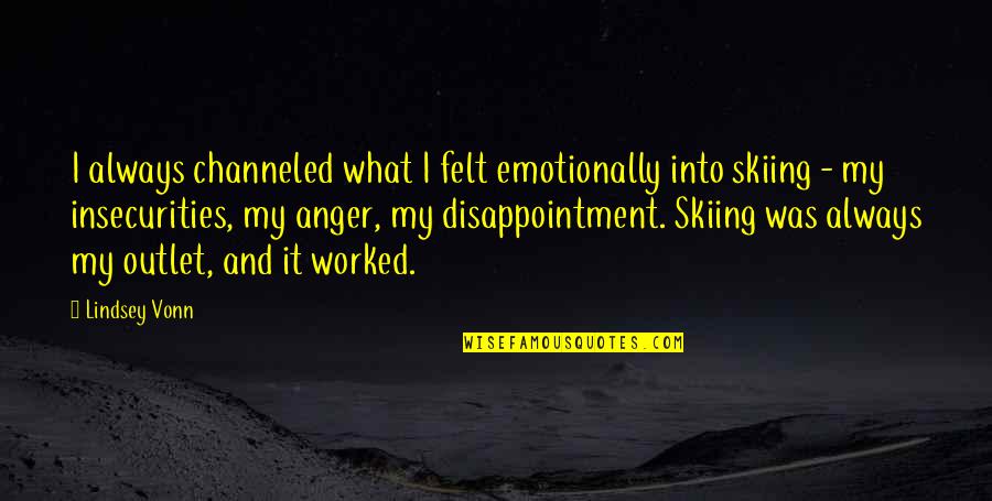 Anger And Quotes By Lindsey Vonn: I always channeled what I felt emotionally into Anger And Quotes By Lindsey Vonn: I always channeled what I felt emotionally into
