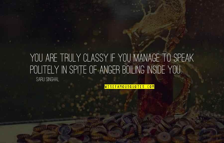 Anger And Quotes By Saru Singhal: You are truly classy if you manage to Anger And Quotes By Saru Singhal: You are truly classy if you manage to