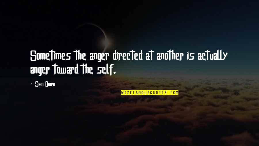 Anger And Relationships Quotes By Sam Owen: Sometimes the anger directed at another is actually