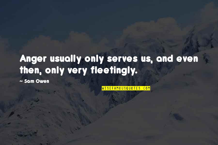 Anger And Relationships Quotes By Sam Owen: Anger usually only serves us, and even then,