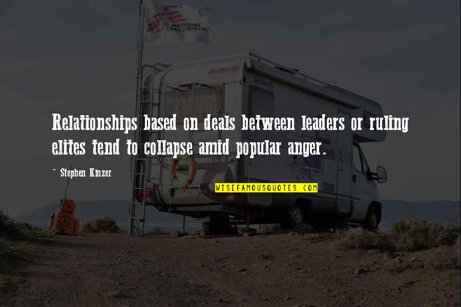 Anger And Relationships Quotes By Stephen Kinzer: Relationships based on deals between leaders or ruling