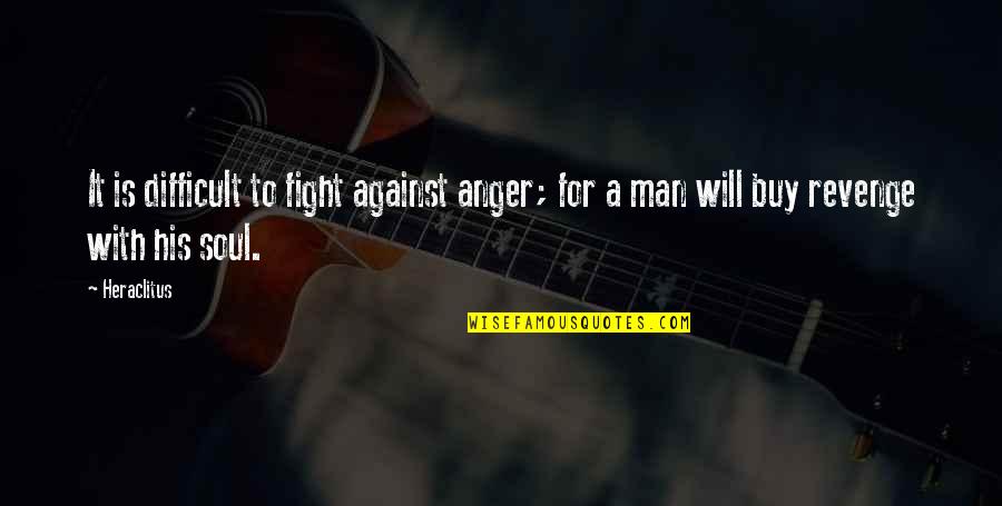 Anger And Revenge Quotes By Heraclitus: It is difficult to fight against anger; for