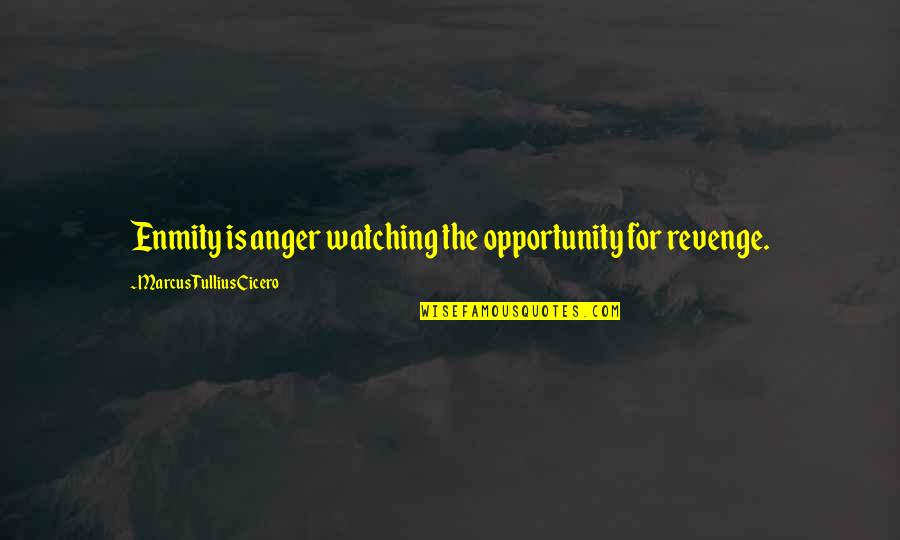 Anger And Revenge Quotes By Marcus Tullius Cicero: Enmity is anger watching the opportunity for revenge. Anger And Revenge Quotes By Marcus Tullius Cicero: Enmity is anger watching the opportunity for revenge.