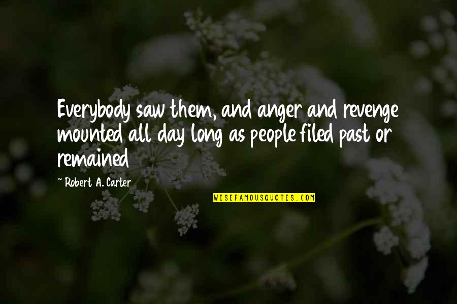 Anger And Revenge Quotes By Robert A. Carter: Everybody saw them, and anger and revenge mounted Anger And Revenge Quotes By Robert A. Carter: Everybody saw them, and anger and revenge mounted