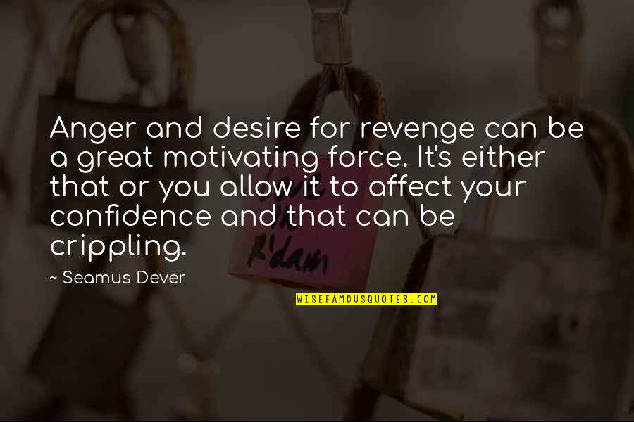 Anger And Revenge Quotes By Seamus Dever: Anger and desire for revenge can be a Anger And Revenge Quotes By Seamus Dever: Anger and desire for revenge can be a