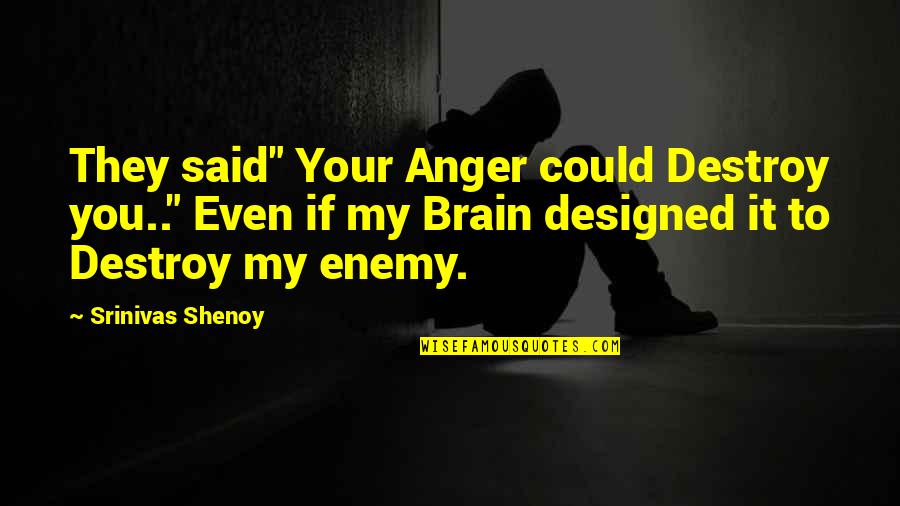 Anger And Revenge Quotes By Srinivas Shenoy: They said" Your Anger could Destroy you.." Even Anger And Revenge Quotes By Srinivas Shenoy: They said" Your Anger could Destroy you.." Even