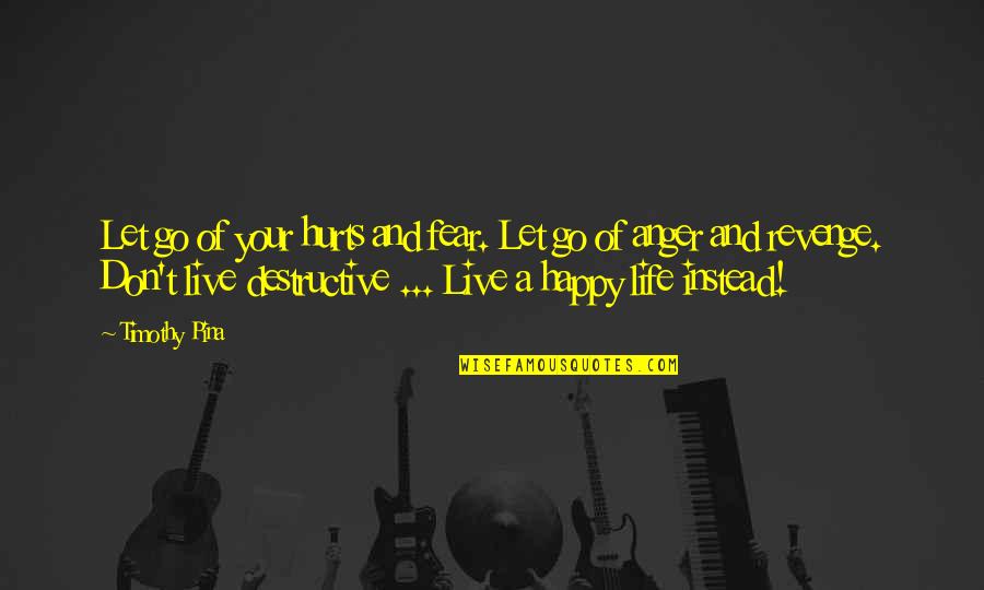 Anger And Revenge Quotes By Timothy Pina: Let go of your hurts and fear. Let Anger And Revenge Quotes By Timothy Pina: Let go of your hurts and fear. Let