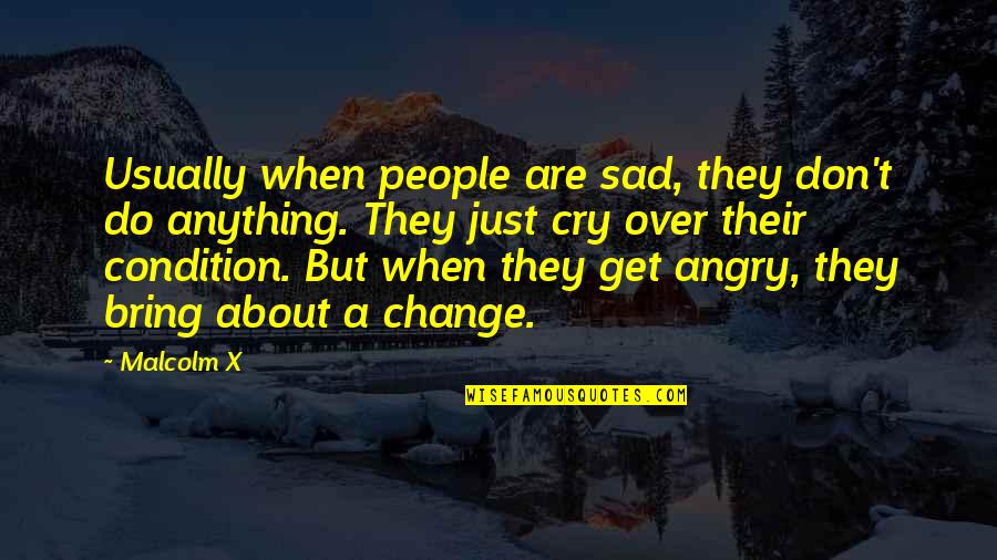 Anger And Sad Quotes By Malcolm X: Usually when people are sad, they don't do