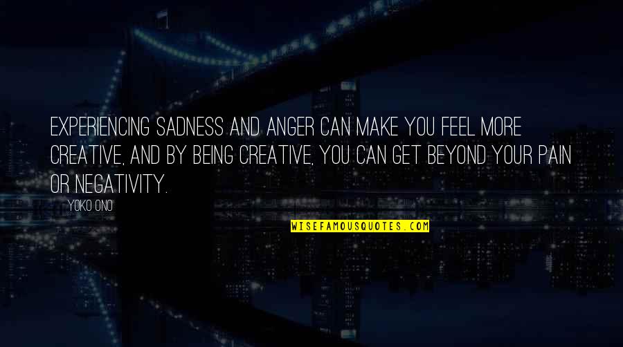 Anger And Sad Quotes By Yoko Ono: Experiencing sadness and anger can make you feel