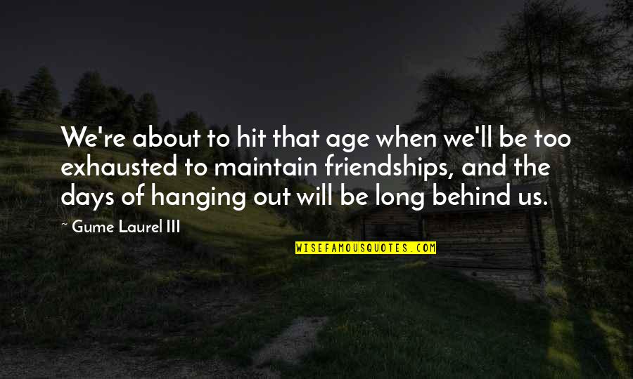Anger And Self Destruction Quotes By Gume Laurel III: We're about to hit that age when we'll