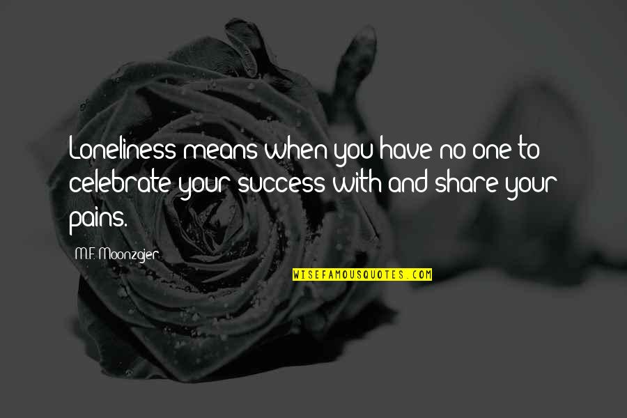 Anger And Self Destruction Quotes By M.F. Moonzajer: Loneliness means when you have no one to