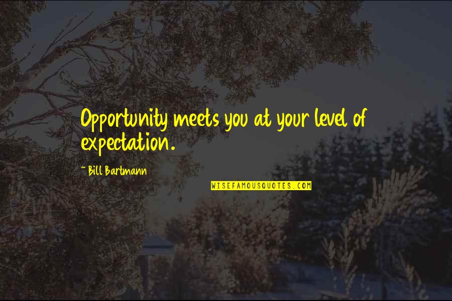Anger And Silence Quotes By Bill Bartmann: Opportunity meets you at your level of expectation.