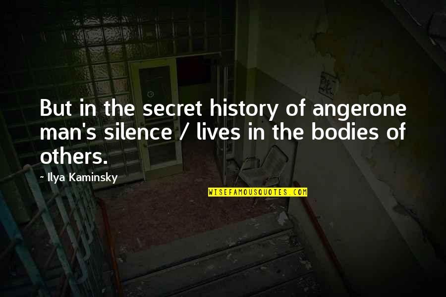Anger And Silence Quotes By Ilya Kaminsky: But in the secret history of angerone man's