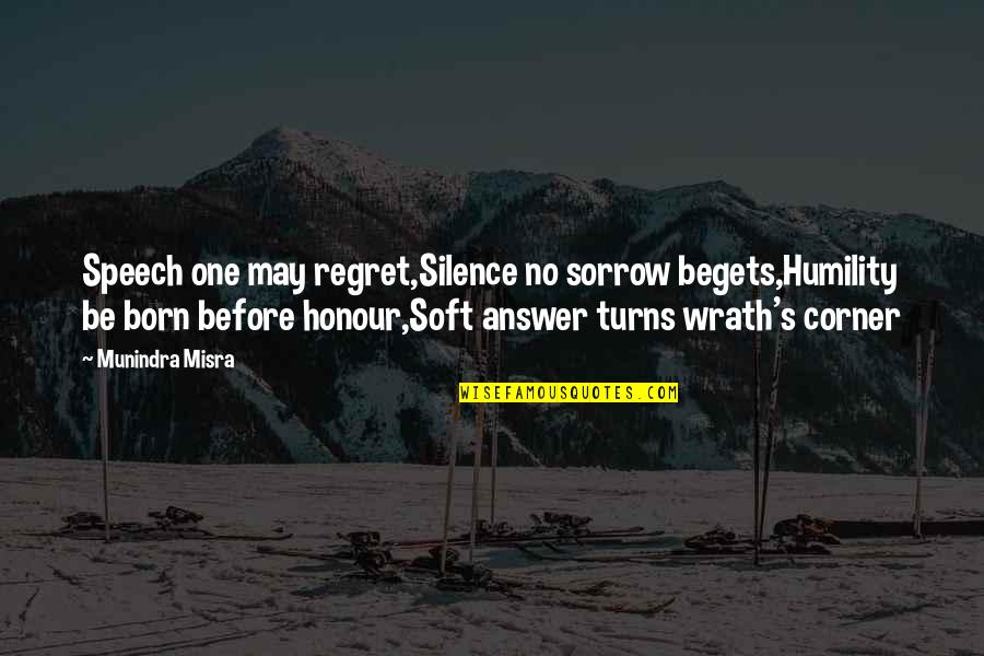 Anger And Silence Quotes By Munindra Misra: Speech one may regret,Silence no sorrow begets,Humility be