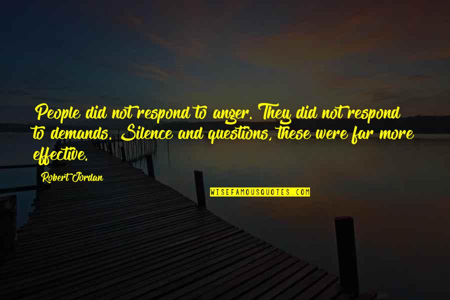 Anger And Silence Quotes By Robert Jordan: People did not respond to anger. They did