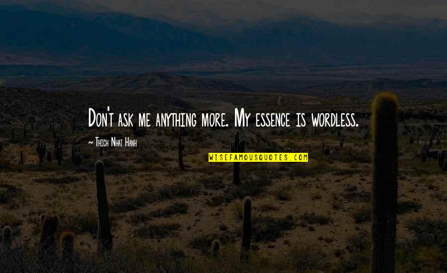 Anger And Silence Quotes By Thich Nhat Hanh: Don't ask me anything more. My essence is