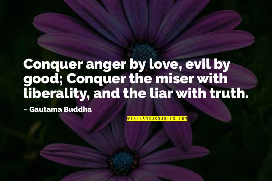Anger And Truth Quotes By Gautama Buddha: Conquer anger by love, evil by good; Conquer