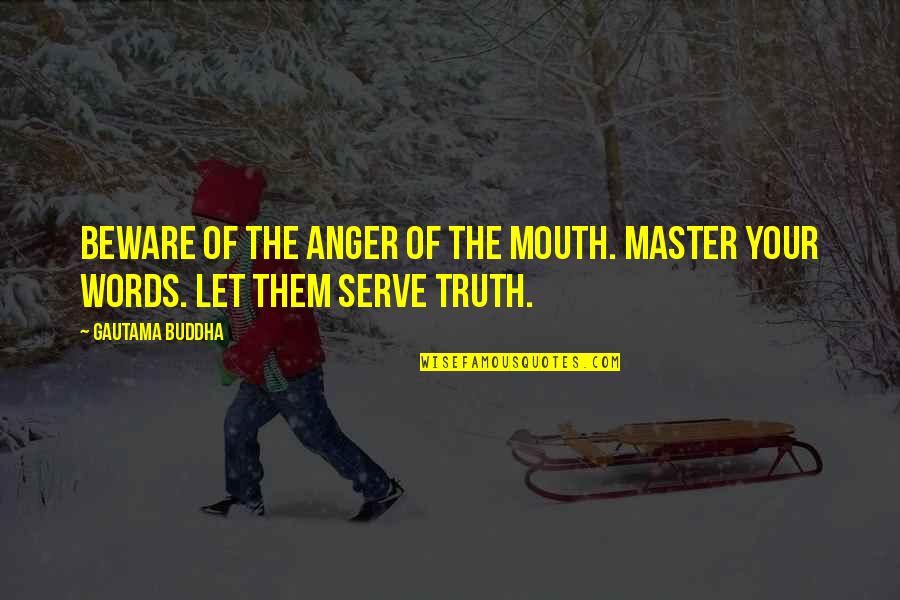 Anger And Truth Quotes By Gautama Buddha: Beware of the anger of the mouth. Master